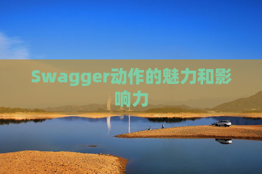 Swagger动作的魅力和影响力